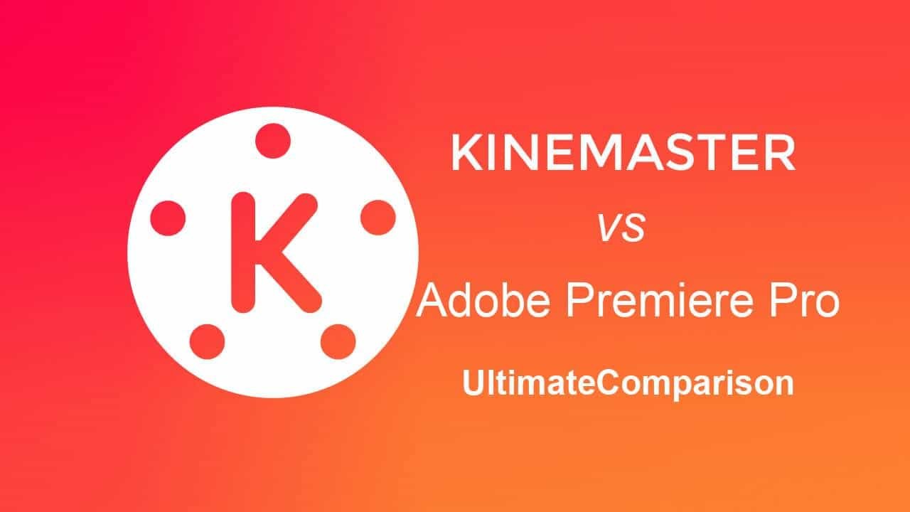 Kinemaster Pro vs. Adobe Premiere Pro: A comparison
